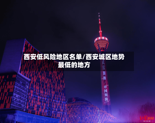 西安低风险地区名单/西安城区地势最低的地方-第2张图片