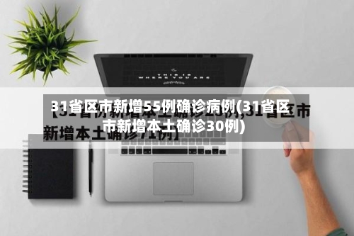 31省区市新增55例确诊病例(31省区市新增本土确诊30例)-第3张图片