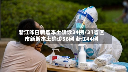 浙江昨日新增本土确诊34例/31省区市新增本土确诊56例 浙江44例-第3张图片