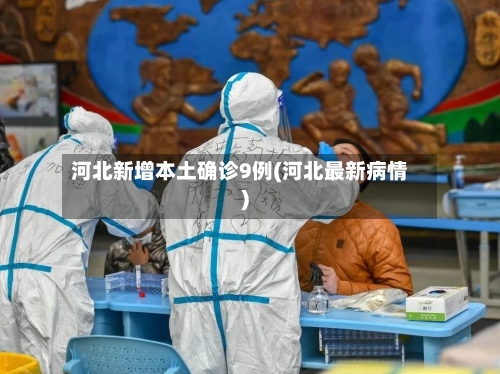 河北新增本土确诊9例(河北最新病情)