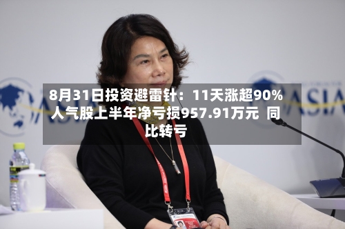 8月31日投资避雷针：11天涨超90%人气股上半年净亏损957.91万元  同比转亏-第2张图片