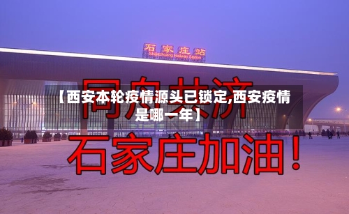 【西安本轮疫情源头已锁定,西安疫情是哪一年】-第2张图片