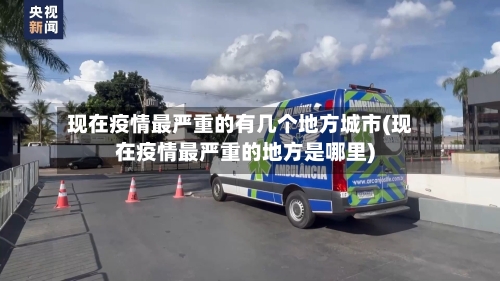 现在疫情最严重的有几个地方城市(现在疫情最严重的地方是哪里)-第2张图片