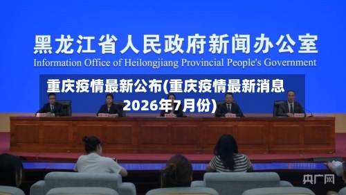重庆疫情最新公布(重庆疫情最新消息2026年7月份)