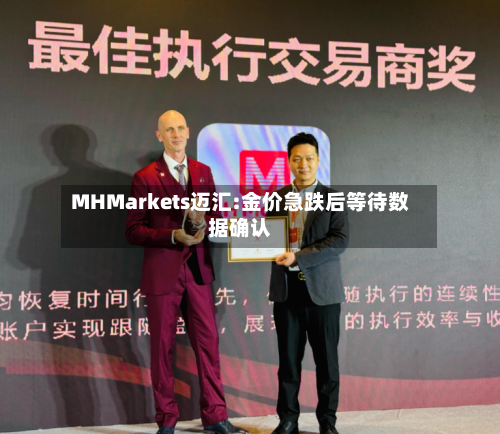 MHMarkets迈汇:金价急跌后等待数据确认