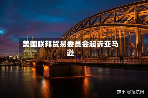 美国联邦贸易委员会起诉亚马逊-第2张图片