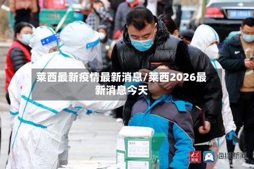 莱西最新疫情最新消息/莱西2026最新消息今天-第3张图片