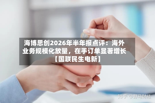 海博思创2026年半年报点评：海外业务规模化放量，在手订单显著增长【国联民生电新】