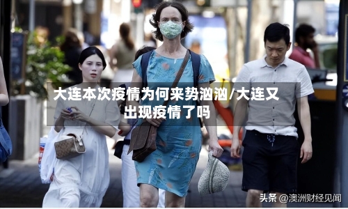 大连本次疫情为何来势汹汹/大连又出现疫情了吗