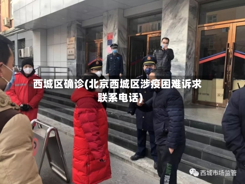 西城区确诊(北京西城区涉疫困难诉求联系电话)-第3张图片