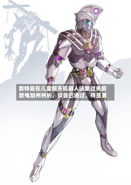 奥特曼在儿童聊天机器人法案过关前致电加州州长	，议会已通过	、待签署-第2张图片