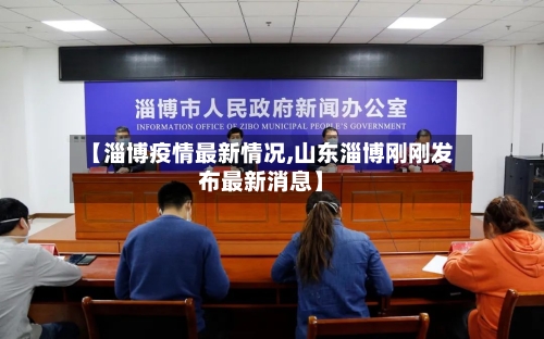 【淄博疫情最新情况,山东淄博刚刚发布最新消息】-第3张图片