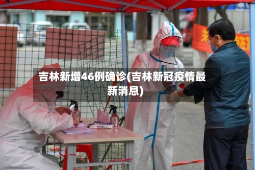吉林新增46例确诊(吉林新冠疫情最新消息)