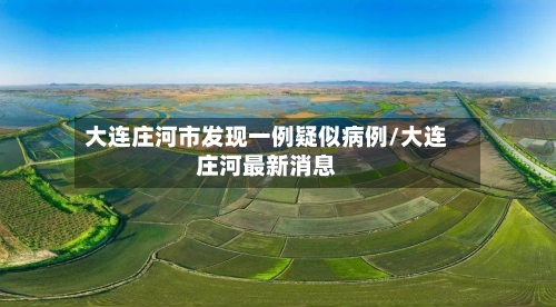 大连庄河市发现一例疑似病例/大连庄河最新消息