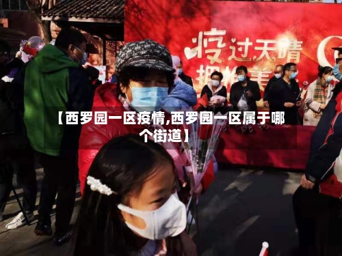 【西罗园一区疫情,西罗园一区属于哪个街道】