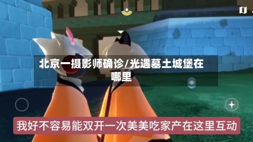 北京一摄影师确诊/光遇墓土城堡在哪里
