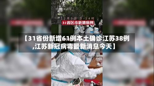 【31省份新增61例本土确诊江苏38例,江苏新冠病毒最新消息今天】-第3张图片