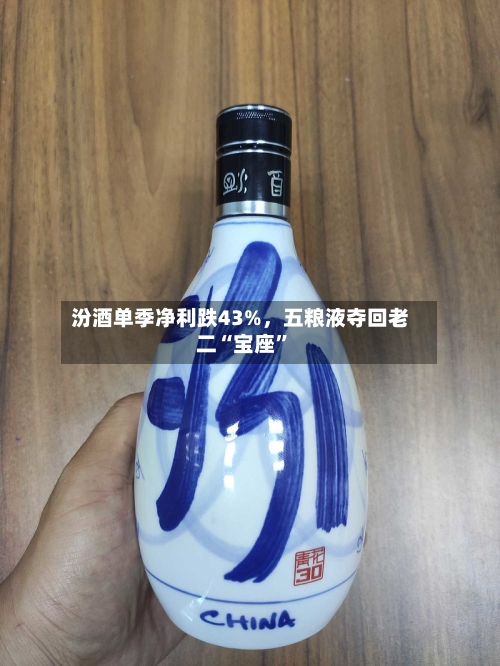汾酒单季净利跌43%	，五粮液夺回老二“宝座”-第2张图片