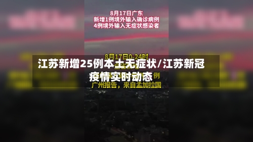 江苏新增25例本土无症状/江苏新冠疫情实时动态