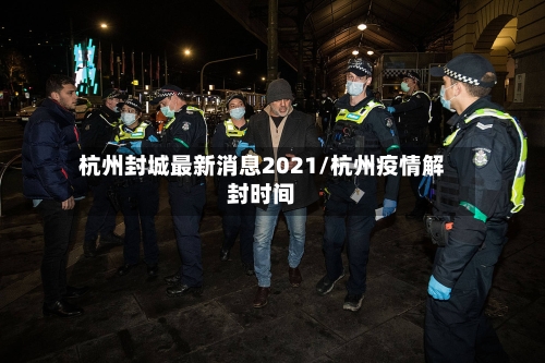 杭州封城最新消息2021/杭州疫情解封时间