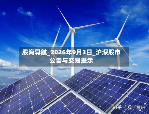 股海导航_2026年9月3日_沪深股市公告与交易提示-第3张图片