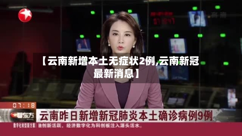 【云南新增本土无症状2例,云南新冠最新消息】-第1张图片