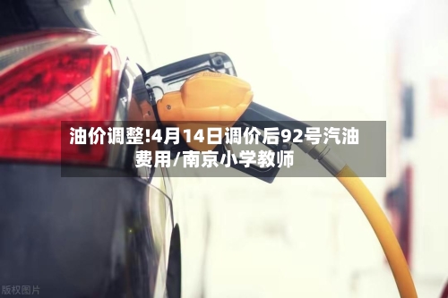 油价调整!4月14日调价后92号汽油费用/南京小学教师-第3张图片