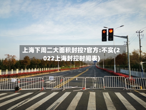 上海下周二大面积封控?官方:不实(2022上海封控时间表)-第2张图片