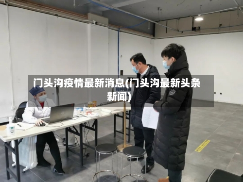 门头沟疫情最新消息(门头沟最新头条新闻)-第3张图片