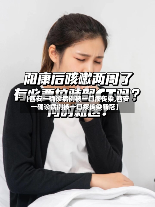 【西安一确诊病例被一口痰传染,西安一确诊病例被一口痰传染新冠】