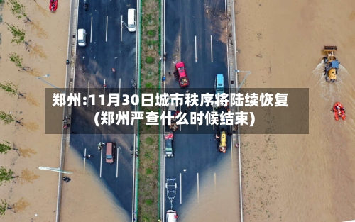 郑州:11月30日城市秩序将陆续恢复(郑州严查什么时候结束)