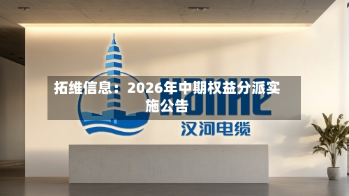 拓维信息：2026年中期权益分派实施公告