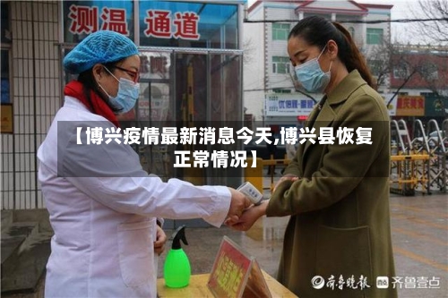 【博兴疫情最新消息今天,博兴县恢复正常情况】-第2张图片