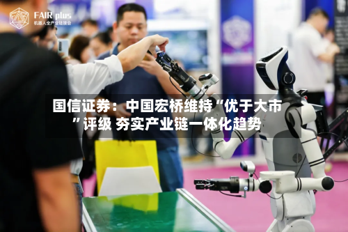 国信证券：中国宏桥维持“优于大市”评级 夯实产业链一体化趋势-第2张图片