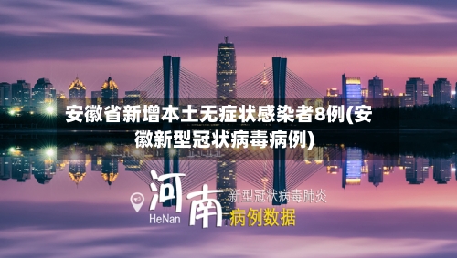 安徽省新增本土无症状感染者8例(安徽新型冠状病毒病例)