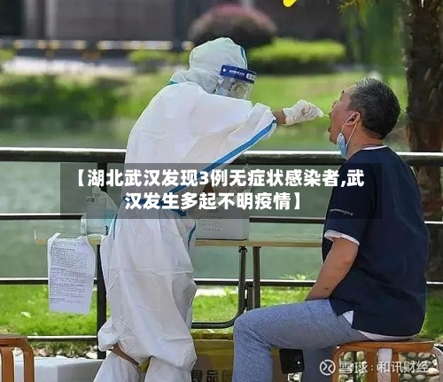 【湖北武汉发现3例无症状感染者,武汉发生多起不明疫情】
