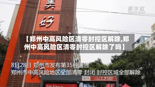 【郑州中高风险区清零封控区解除,郑州中高风险区清零封控区解除了吗】