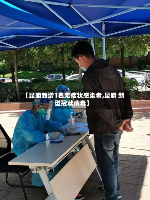 【昆明新增1名无症状感染者,昆明 新型冠状病毒】